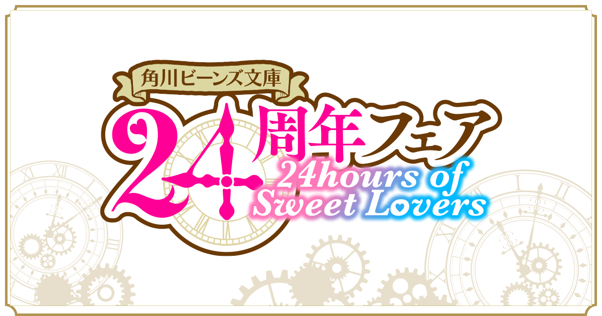 角川ビーンズ文庫24周年フェア 24hours of Sweet Lovers