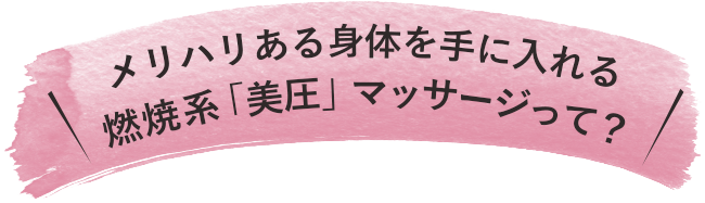 燃焼系「美圧」マッサージって？