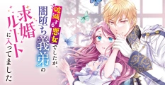 破滅する悪女でしたが、闇堕ち義弟の求婚ルートに入ってました