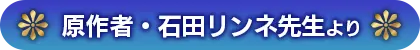 原作者・石田リンネ先生より
