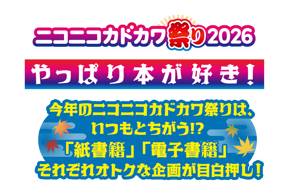 ニコニコカドカワ祭り2026 やっぱり本が好き！　今年のニコニコカドカワ祭りは、いつもとちがう!?　「紙書籍」「電子書籍」それぞれのオトクな企画が目白押し！