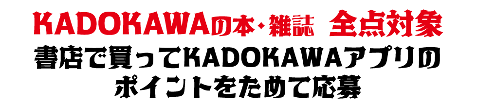 KADOKAWAの本・雑誌　全点対象　書店で買ってKADOKAWAアプリのポイントをためて応募