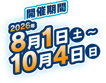 開催期間 2026年8月1日（土）～10月4日（日）