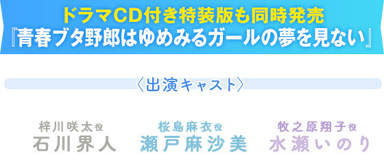ドラマCD付き特装版も同時発売『青春ブタ野郎はゆめみるガールの夢を見ない』〈出演キャスト〉梓川咲太役 石川界人/桜島麻衣役 瀬戸麻沙美/牧之原翔子役 水瀬いのり