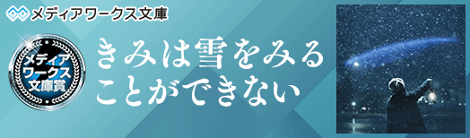 メディアワークス文庫賞:きみは雪をみることができない