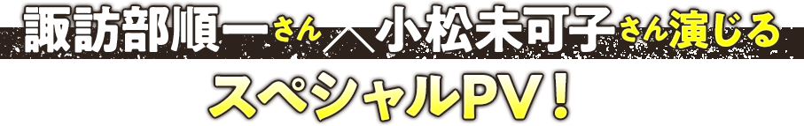 諏訪部順一さん×小松未可子さん演じる スペシャルPV!