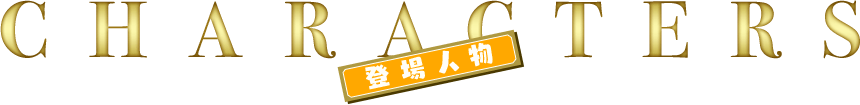 CHARACTERS -登場人物-