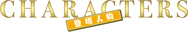 CHARACTERS -登場人物-