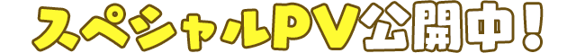 スペシャルPV公開中!