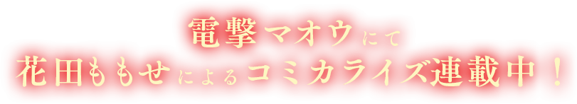 電撃マオウにて、花田ももせによるコミカライズ連載中!
