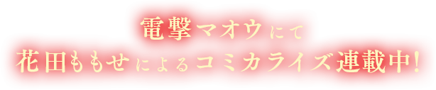 電撃マオウにて、花田ももせによるコミカライズ連載中!