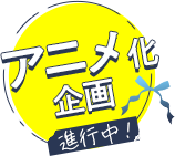 アニメ化企画進行中!