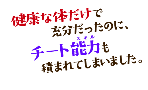 健康な体だけで充分だったのに、チート能力も積まれてしまいました。