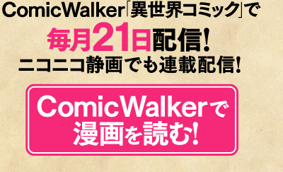 ComicWalker「異世界コミック」で毎月21日配信！　ニコニコ静画でも連載配信！