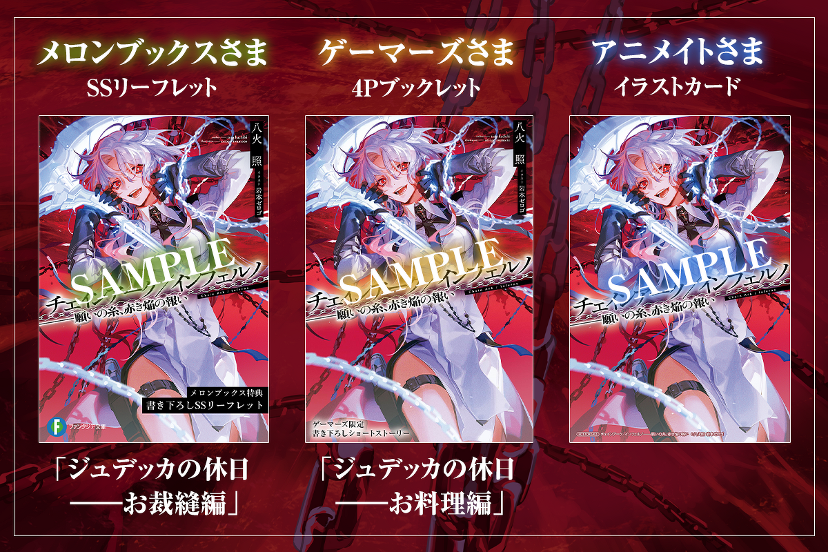 『チェインアーク／インフェルノ ――願いの糸、赤き焔の報い』特典情報：・メロンブックスさま　SSリーフレット
・ゲーマーズさま　4Pブックレット
・アニメイトさまイラストカード