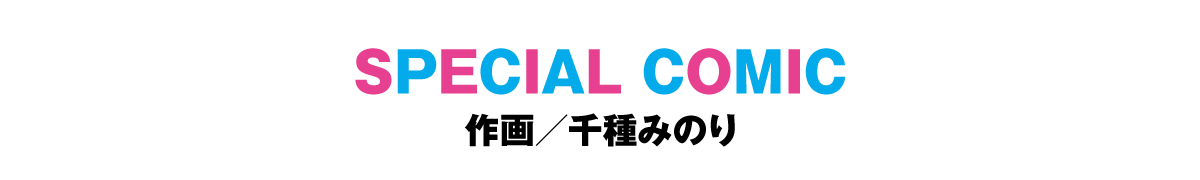 SPECIAL COMIC(作画/千種みのり)