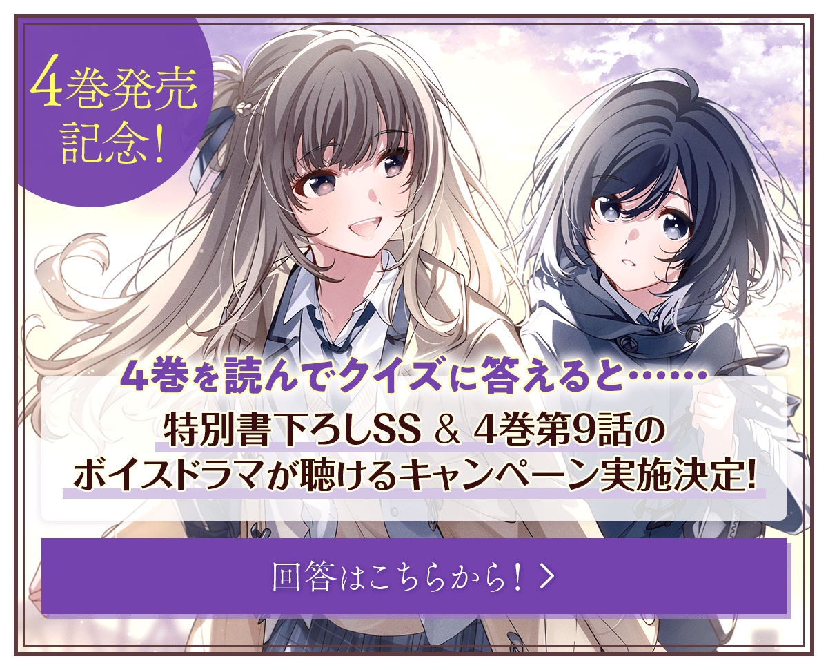 4巻発売記念！ 4巻を読んでクイズに答えると……特別書下ろしSS＆4巻第9話のボイスドラマが聴けるキャンペーン実施決定！ 回答はこちらから！
