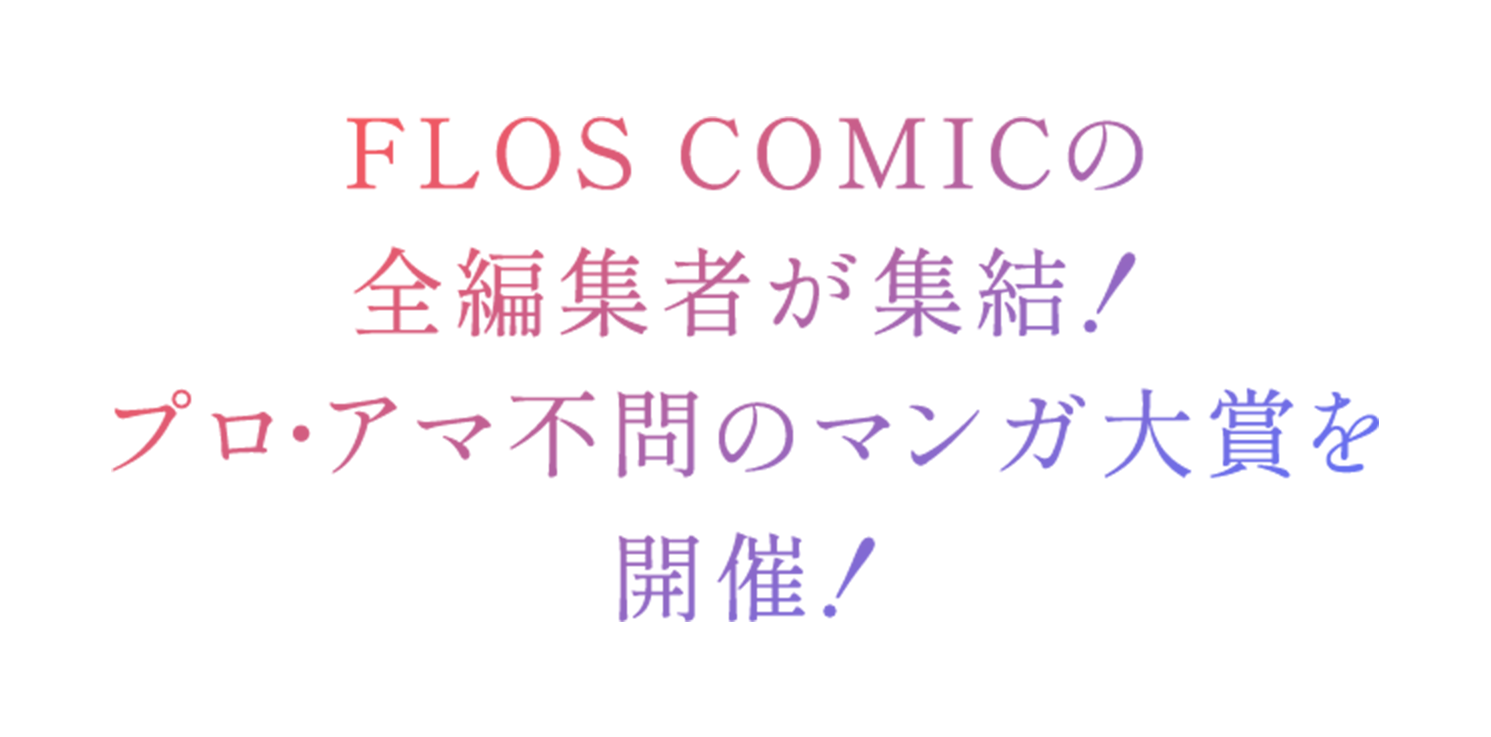 FLOS COMICの全編集者が集結！プロ・アマ不問のマンガ大賞を開催！