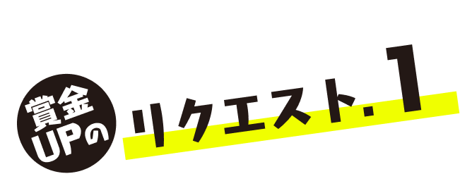 賞金UPのリクエスト.1