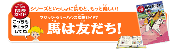 シリーズといっしょに読むと、もっと楽しい！「マジック・ツリーハウス探険ガイド　馬は友だち！」