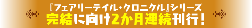 『フェアリーテイル・クロニクル』シリーズ完結に向け2か月連続刊行！