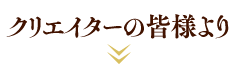 クリエイターの皆様より
