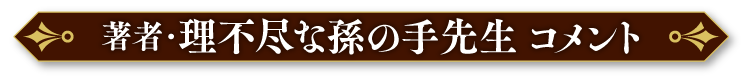 著者・理不尽な孫の手先生 コメント
