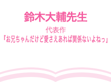鈴木大輔先生（代表作『お兄ちゃんだけど愛さえあれば関係ないよねっ』）