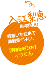 入江梨恵（いりえりえ）落着いた性格で面倒見がよい。【利孝の呼び方】りっくん