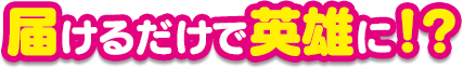 届けるだけで英雄に！？