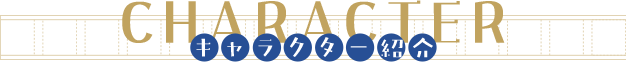 【CHARACTER　登場人物】