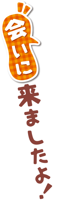 会いに来ましたよ！