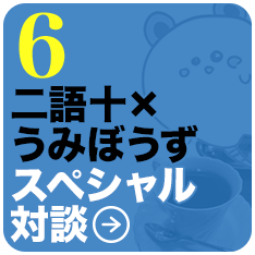 6：二語十×うみぼうずスペシャル対談