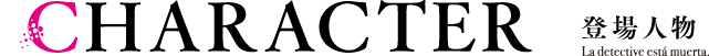 【CHARACTER　登場人物】