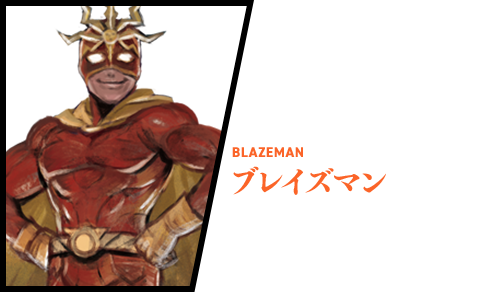 ブレイズマン 《フォールド》から人々を守る完全無欠のヒーロー。国民的スターとしての露出は多いが、その正体を知る者は少ない。