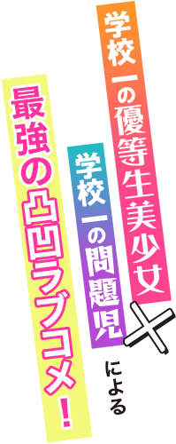 学校一の優等生美少女×学校一の問題児による最強の凸凹ラブコメ！