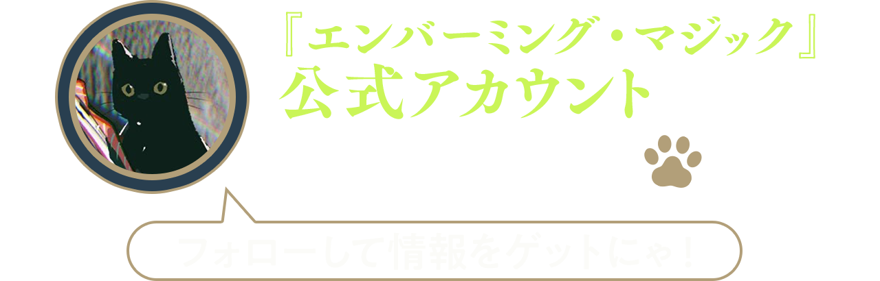 『エンバーミング・マジック』公式アカウントで情報更新中！フォローして情報をゲットにゃ！