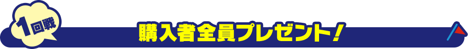 1回戦 購入者全員プレゼント!