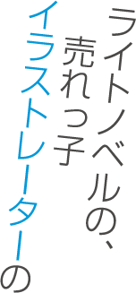 ライトノベルの、売れっ子イラストレーターの