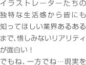 イラストレーターたちの独特な生活感から皆にも知ってほしい業界あるあるまで、惜しみないリアリティが面白い！でもね、一方でね…現実を