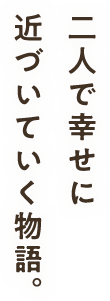 二人で幸せに近づいていく物語。