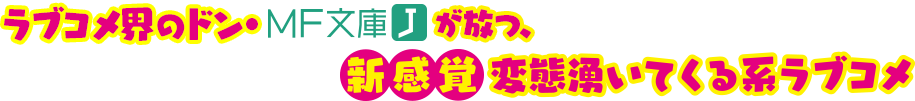 ラブコメ界のドン・MF文庫Jが放つ、新感覚変態湧いてくる系ラブコメ