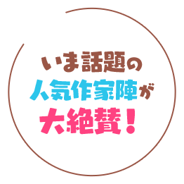 いま話題の人気作家陣が大絶賛！