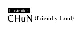 Illustration : CHuN（Friendly Land）