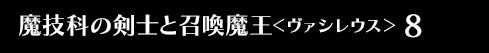魔技科の剣士と召喚魔王＜ヴァシレウス＞ 8