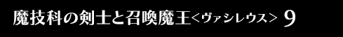魔技科の剣士と召喚魔王＜ヴァシレウス＞ 9