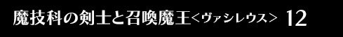 魔技科の剣士と召喚魔王＜ヴァシレウス＞ 12