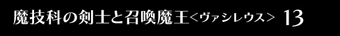 魔技科の剣士と召喚魔王＜ヴァシレウス＞ 13