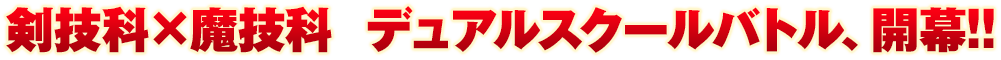 剣技科×魔技科  デュアルスクールバトル、開幕！！