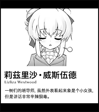 【莉兹里沙・威斯伍德 Lizliza Westwood】一树们的班导师，虽然外表看起来象是个小女孩，但是讲话非常辛辣狠毒。